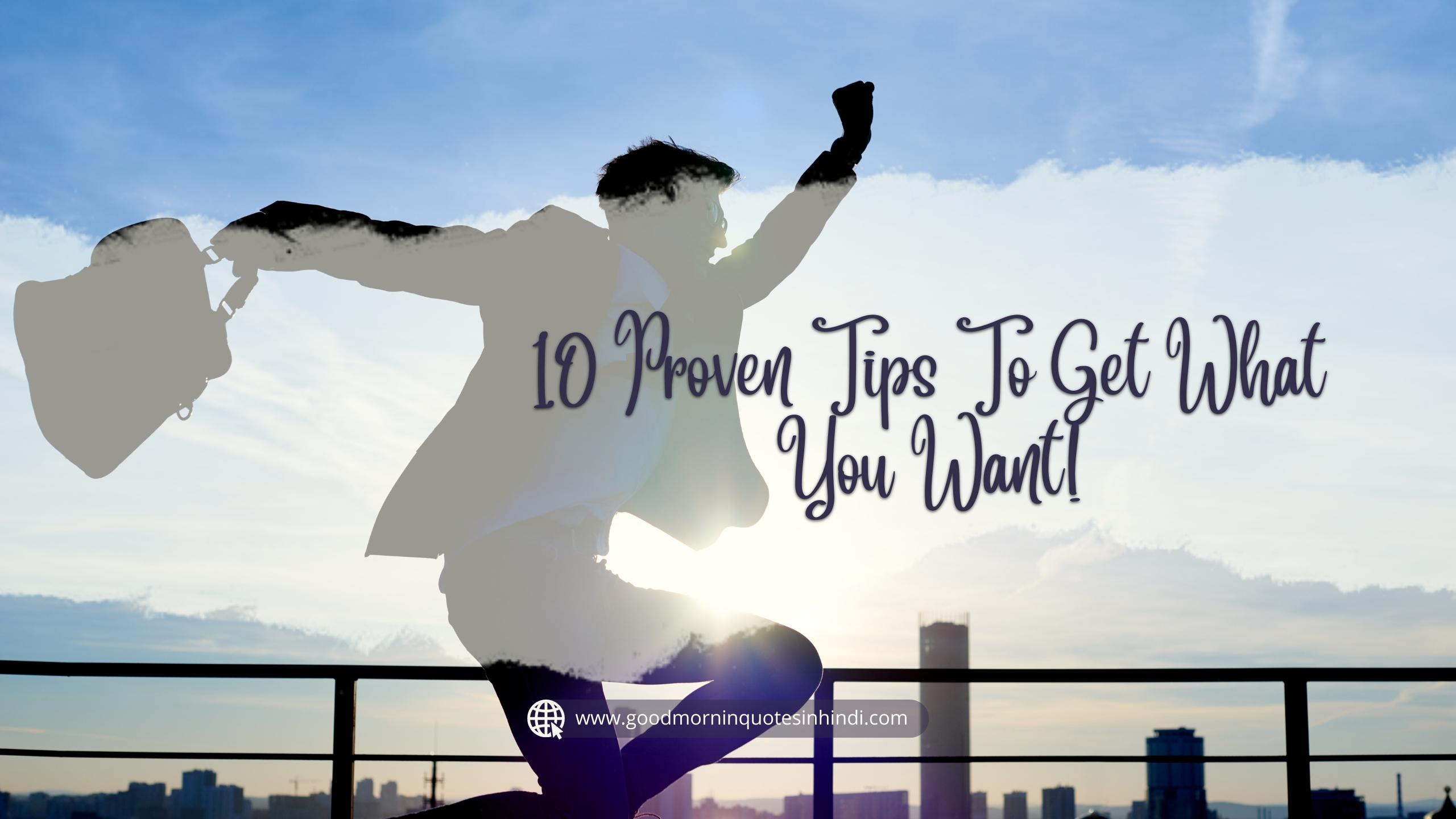 10 Proven Tips To Get What You Want